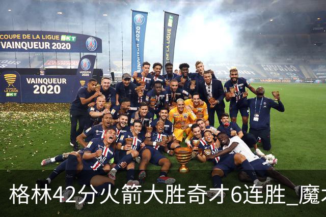 格林42分火箭大胜奇才6连胜 魔术克黄蜂4连胜